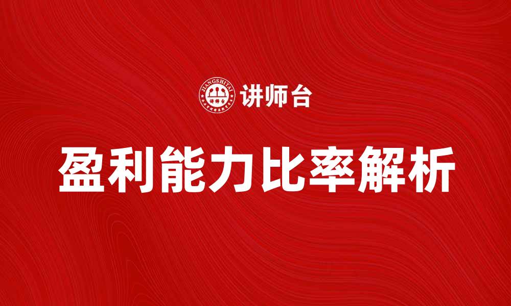 文章提升企业竞争力的盈利能力比率解析的缩略图