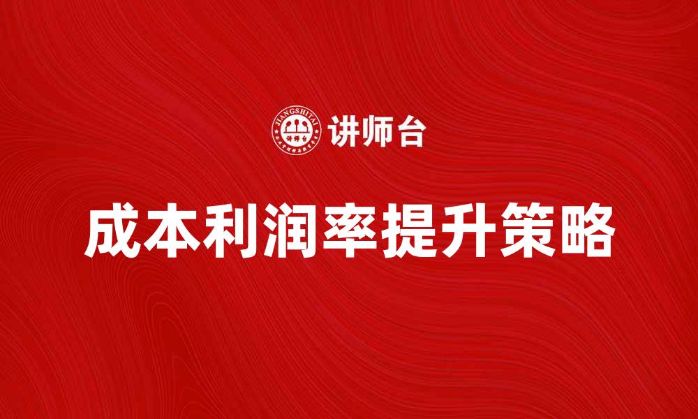 文章提升成本利润率的有效策略与方法的缩略图