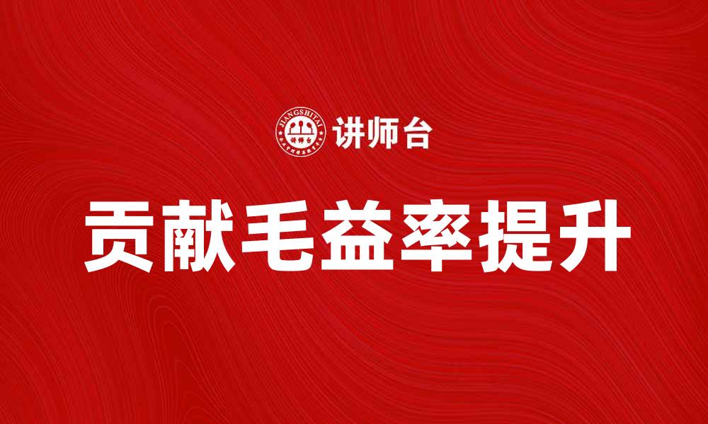 文章提升企业效益的关键：解析贡献毛益率的重要性的缩略图