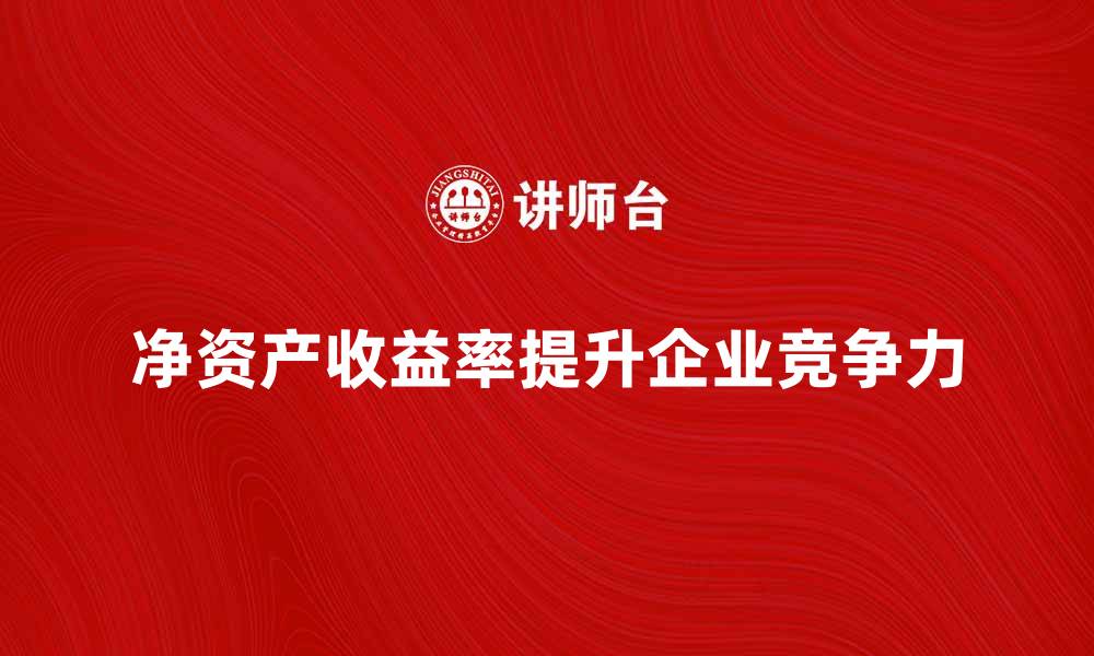 文章提升企业竞争力的关键：净资产收益率分析与应用的缩略图