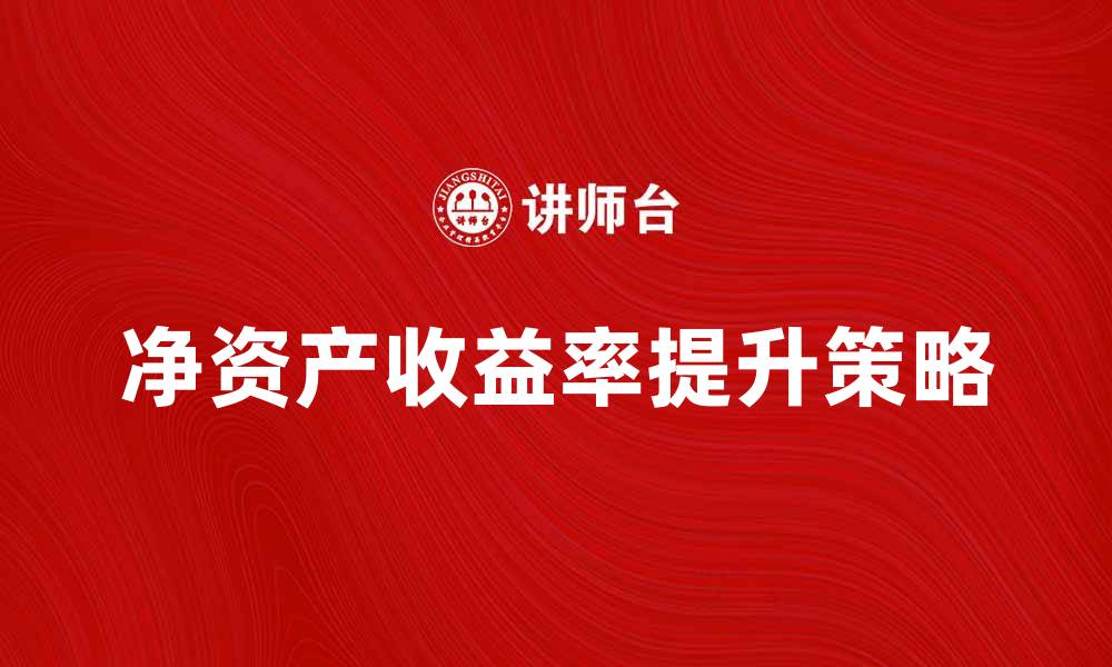 文章提升企业竞争力的关键：净资产收益率解析与提升策略的缩略图
