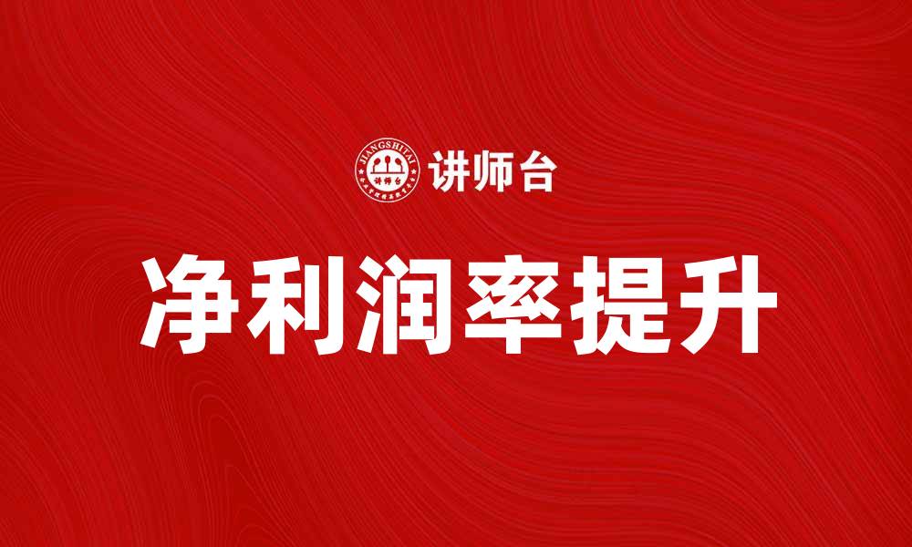 文章提升企业竞争力的秘诀：净利润率的重要性分析的缩略图