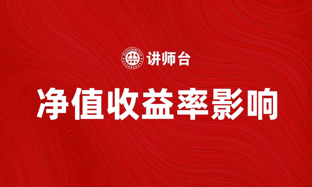 文章净值收益率如何影响投资决策与收益优化的缩略图