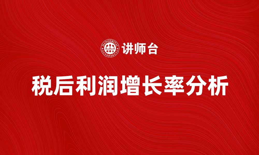 文章税后利润增长率分析：揭示企业盈利能力提升秘诀的缩略图