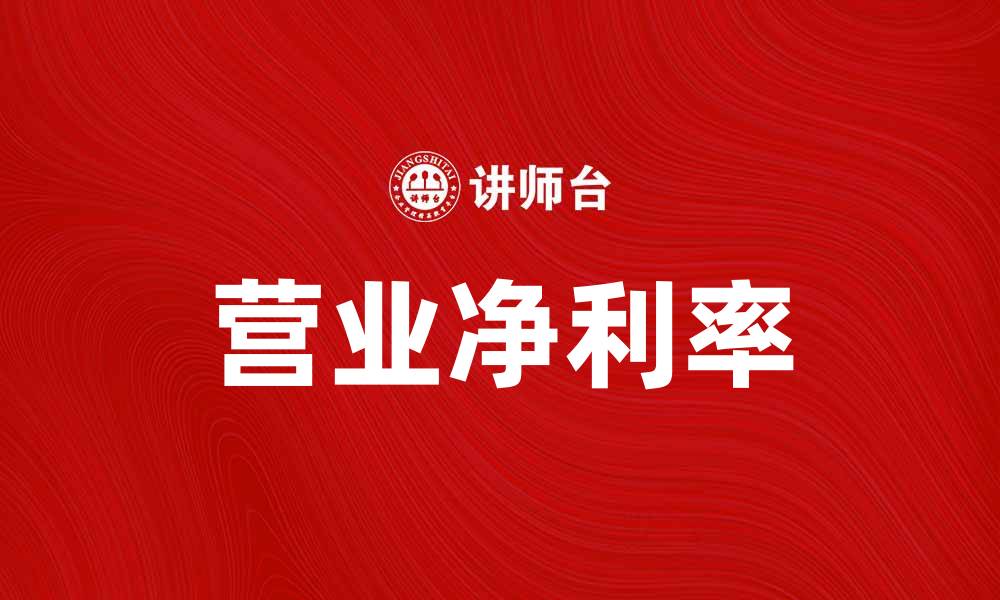 文章了解营业净利率对企业财务健康的重要性的缩略图
