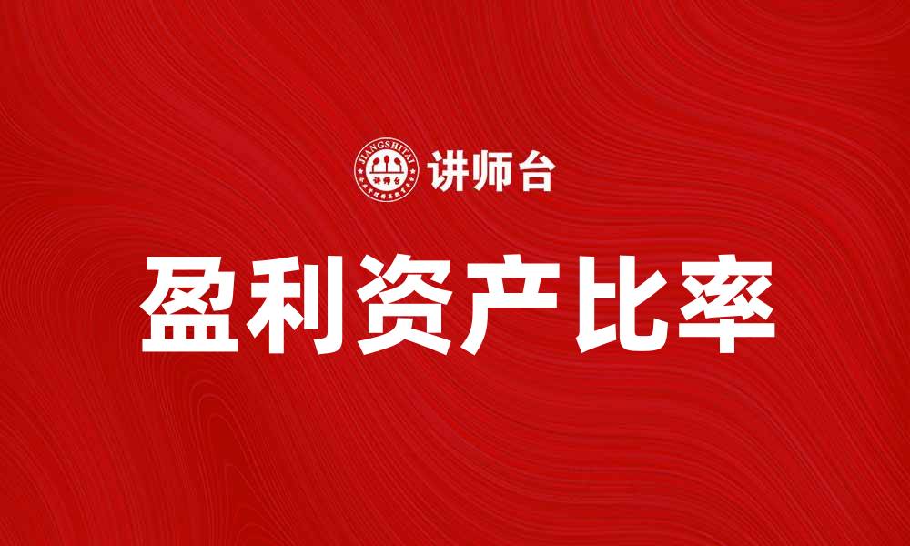文章深入解析盈利资产比率对企业财务健康的影响的缩略图