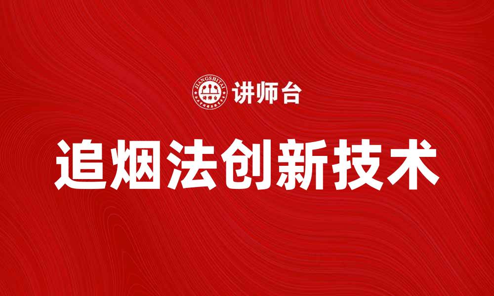 文章探秘追烟法：提升烟草品质的创新技术的缩略图