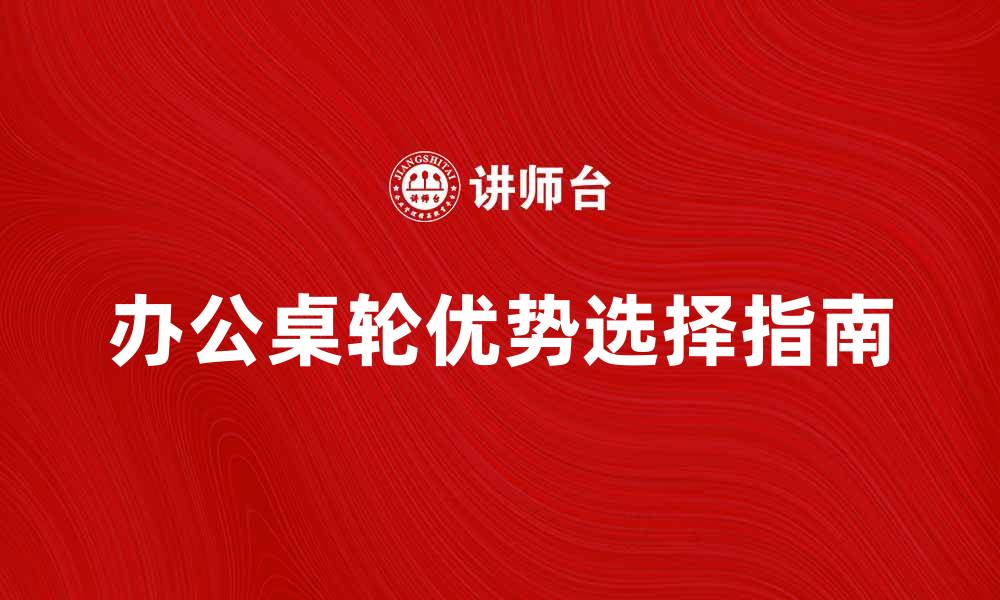 办公桌轮优势选择指南