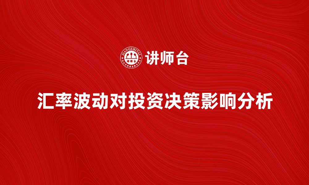 汇率波动对投资决策影响分析