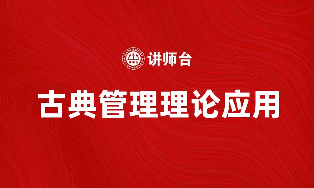 文章古典管理理论的起源与现代应用探索的缩略图