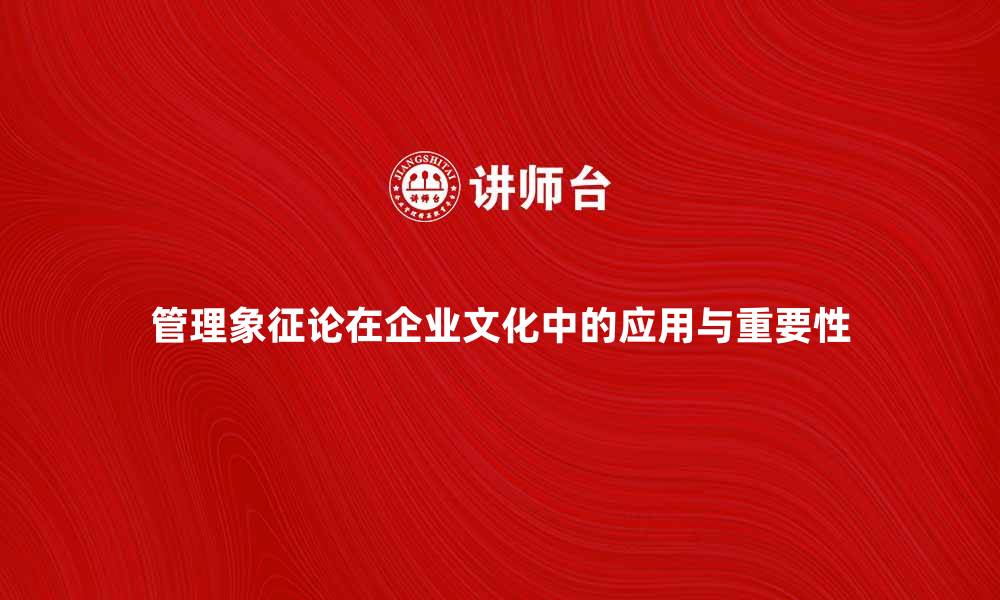文章管理象征论在企业文化中的重要性解析的缩略图
