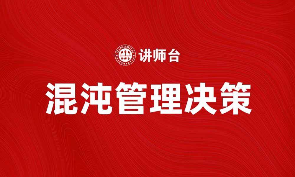 文章混沌管理：如何在不确定环境中实现高效决策的缩略图