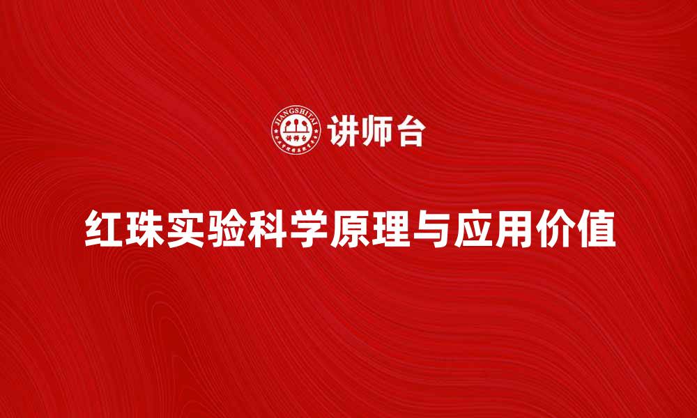 文章深入解析红珠实验的科学原理与应用价值的缩略图