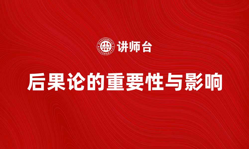 文章探讨后果论在伦理学中的重要性与影响的缩略图