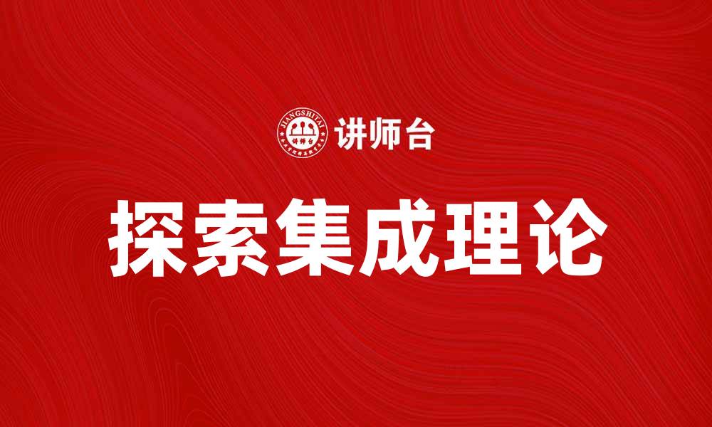 文章探索集成理论：提升系统思维与创新能力的关键的缩略图