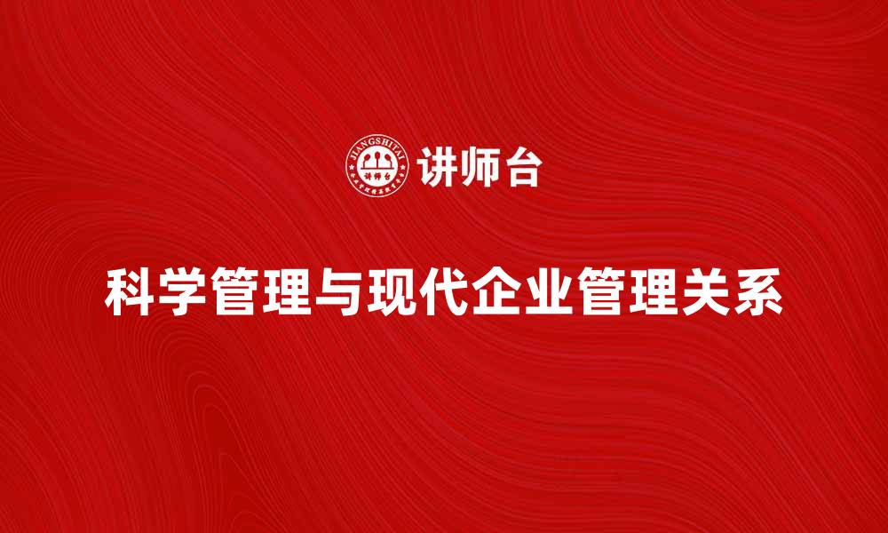 文章科学管理阶段的演变与现代企业管理的关系的缩略图