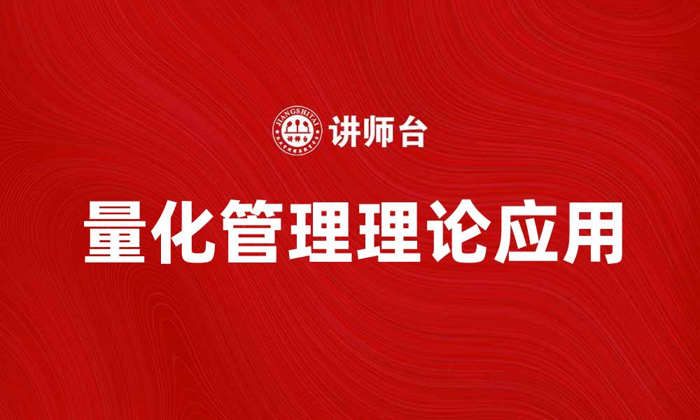 文章探索量化管理理论在企业中的应用与优势的缩略图