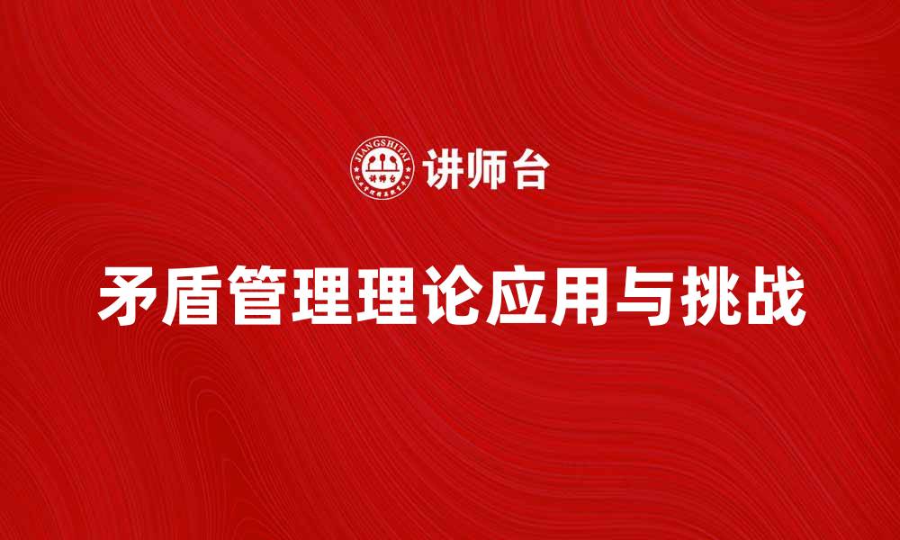 文章探索矛盾管理理论在现代企业中的应用与挑战的缩略图