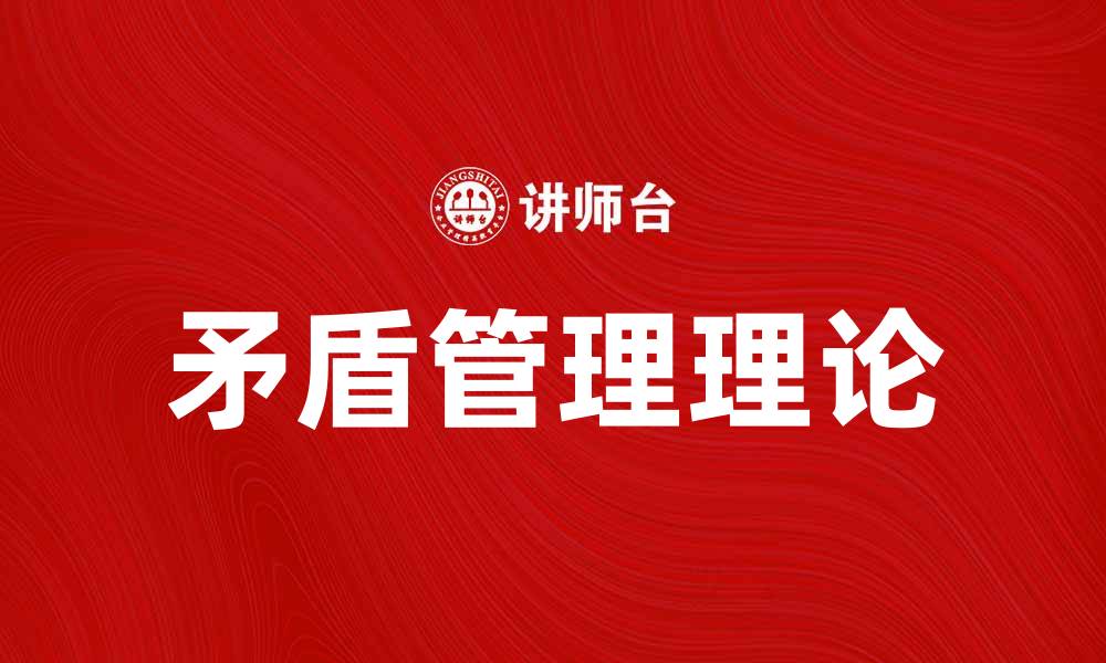文章矛盾管理理论在现代企业中的应用与挑战的缩略图