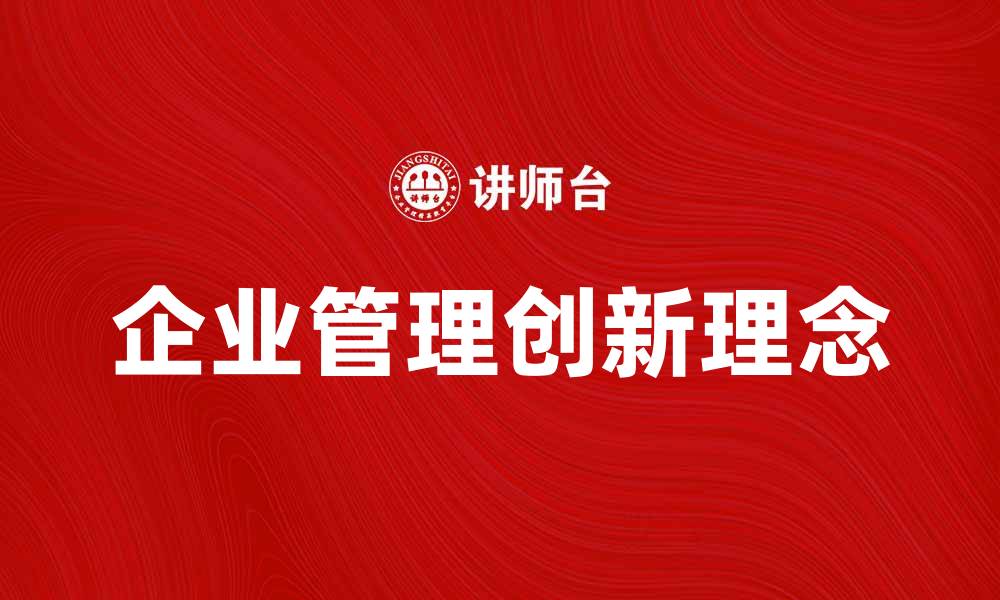 文章企业管理的创新理念助力企业持续发展的缩略图