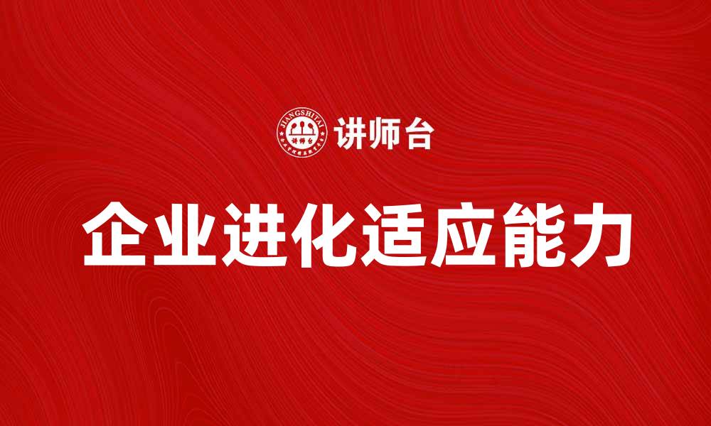 文章企业进化论理论：探讨企业如何适应市场变化的缩略图