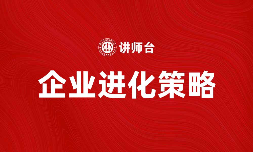 文章企业进化：如何在竞争中实现持续增长和创新的缩略图