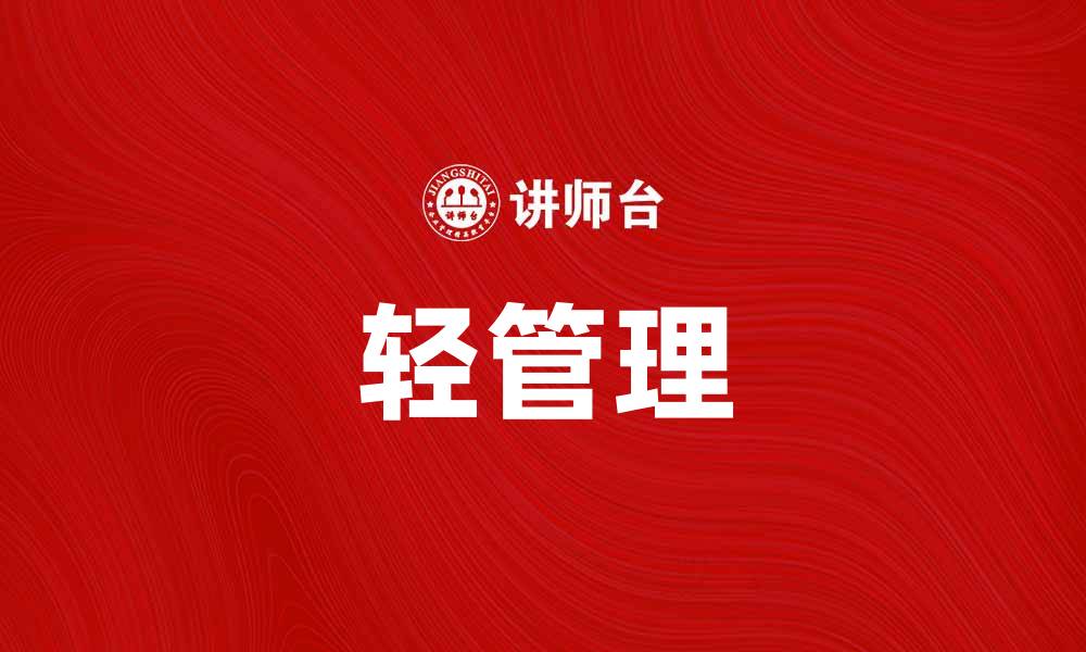 文章轻管理：提升企业效率的最佳实践与策略的缩略图