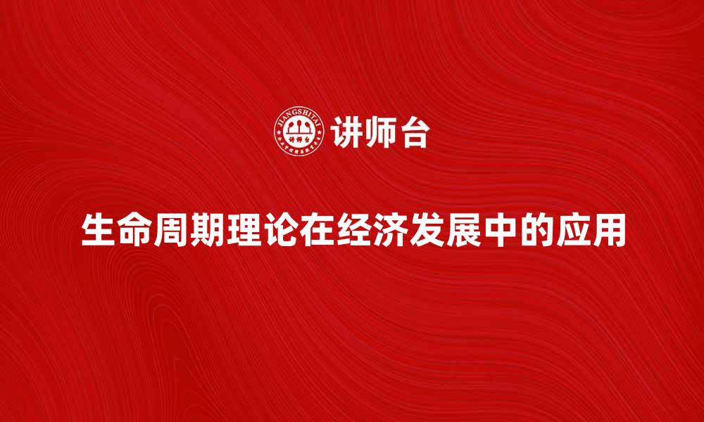 文章探索生命周期理论在经济发展中的应用与影响的缩略图