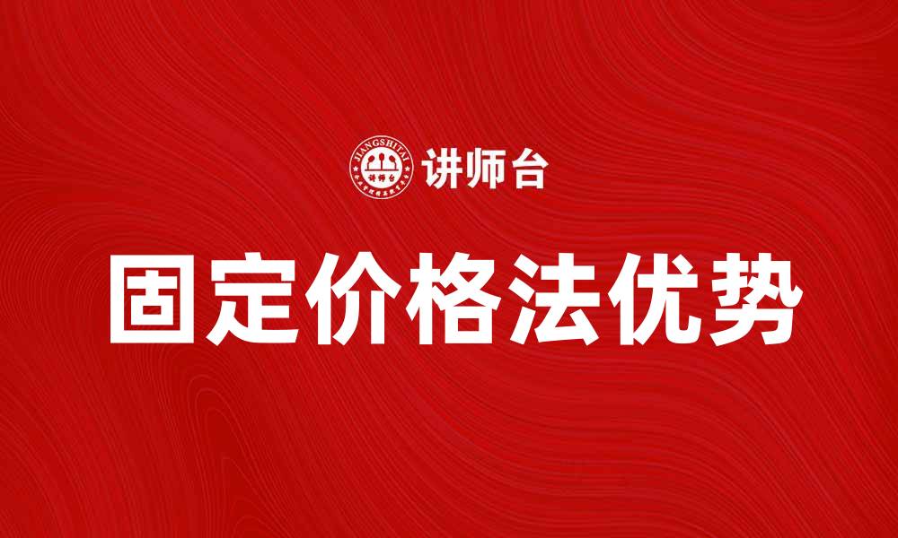 文章探索固定价格法的优势与应用场景的缩略图