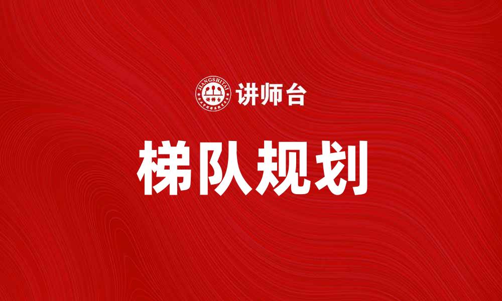 文章梯队规划：提升企业竞争力的关键策略的缩略图