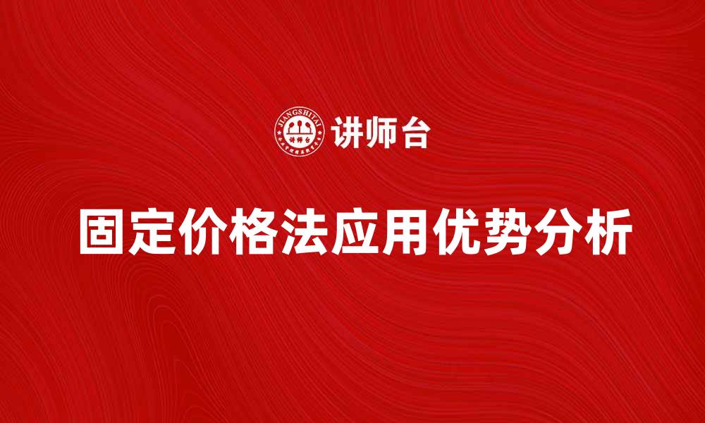 文章固定价格法在项目管理中的应用与优势分析的缩略图