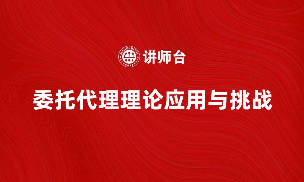 文章委托代理理论在现代企业管理中的应用与挑战的缩略图