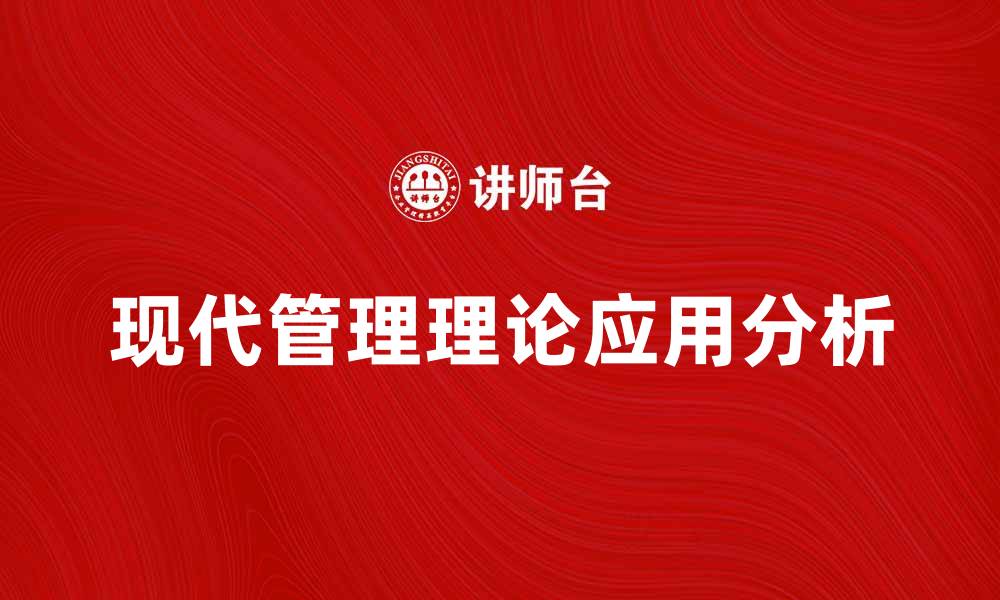 文章现代管理理论在企业发展的重要性与应用分析的缩略图