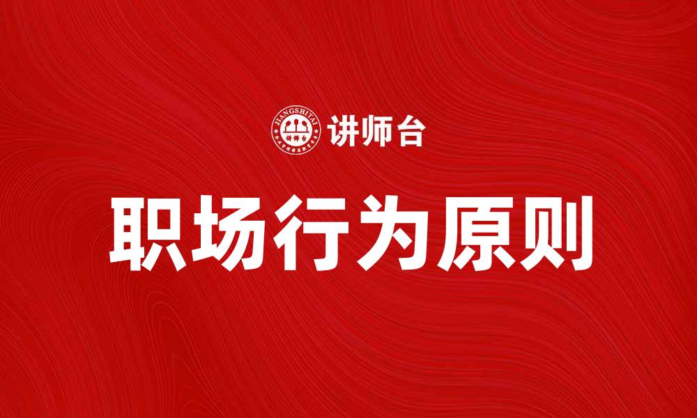 文章行为原则在职场成功中的关键作用与实践技巧的缩略图