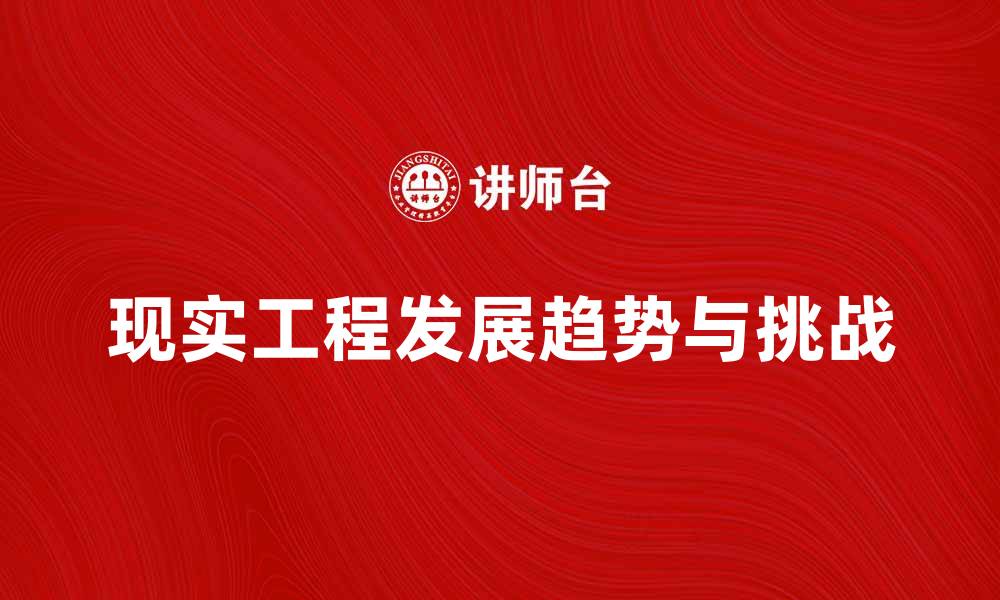 文章探索现实工程的未来发展趋势与挑战的缩略图