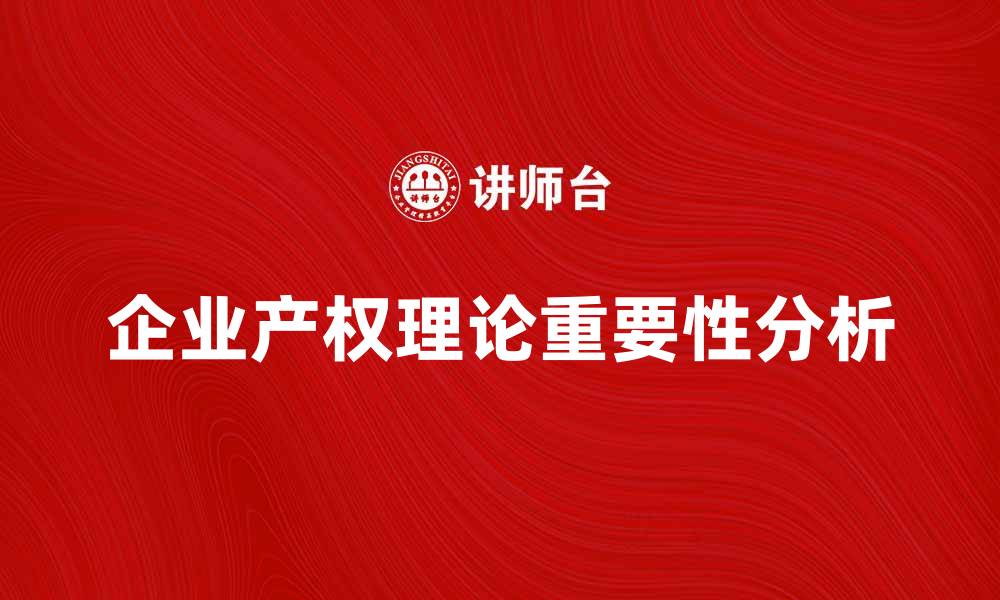 文章企业产权理论在现代经济中的重要性分析的缩略图