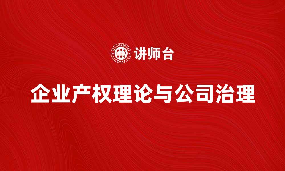 文章深入探讨企业产权理论对公司治理的影响的缩略图