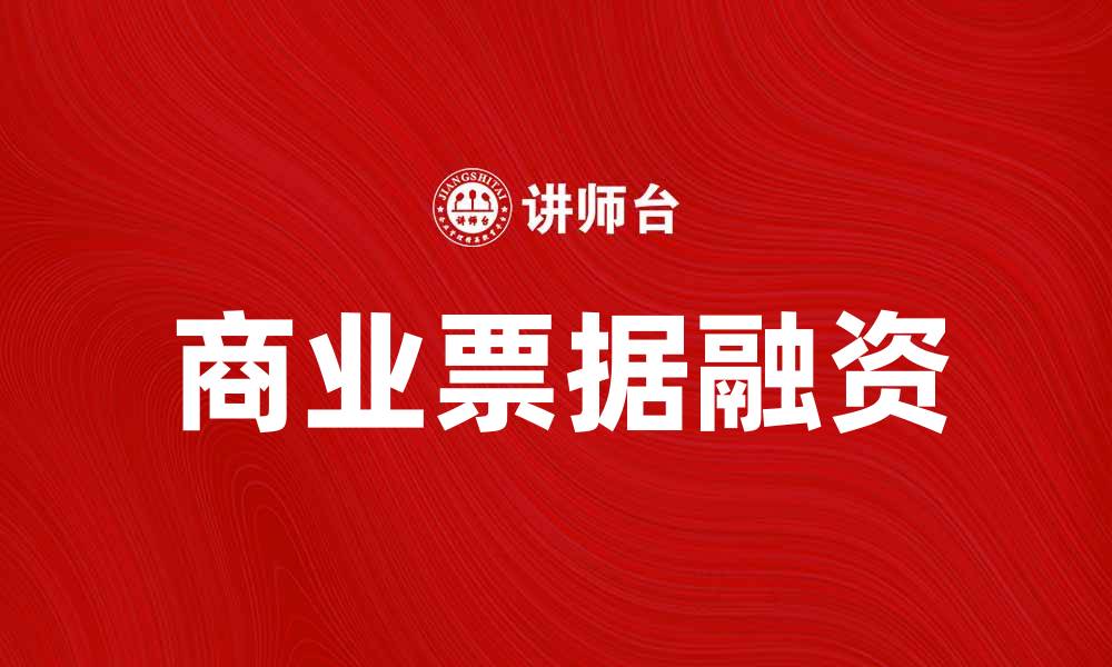 文章商业票据的优势与风险解析：企业融资新选择的缩略图