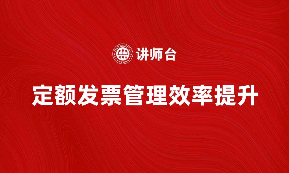 文章如何正确使用定额发票提高财务管理效率的缩略图