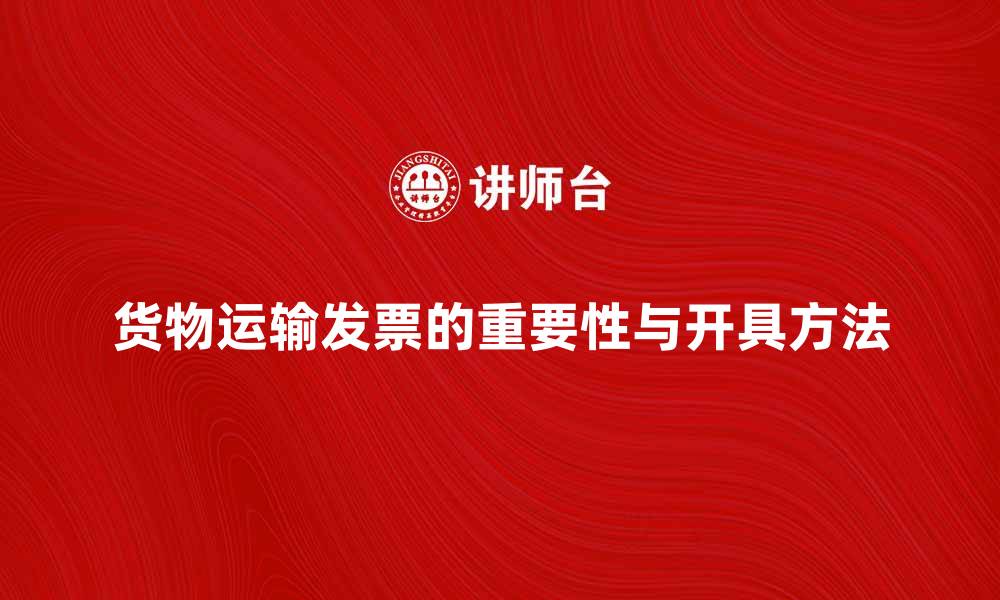 文章货物运输发票的重要性与正确开具方法解析的缩略图