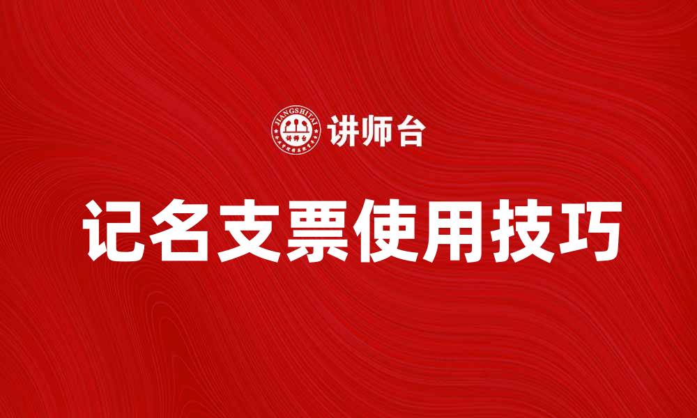 文章记名支票的使用技巧与注意事项解析的缩略图