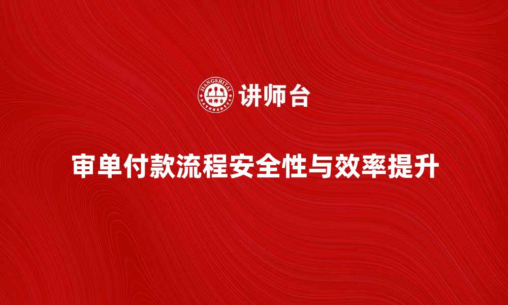 审单付款流程安全性与效率提升