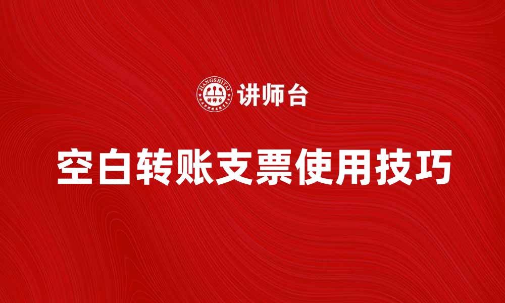 空白转账支票使用技巧