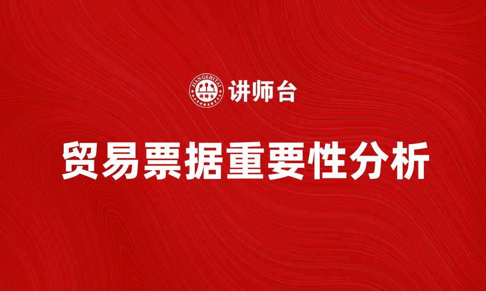 文章贸易票据的重要性与应用解析的缩略图