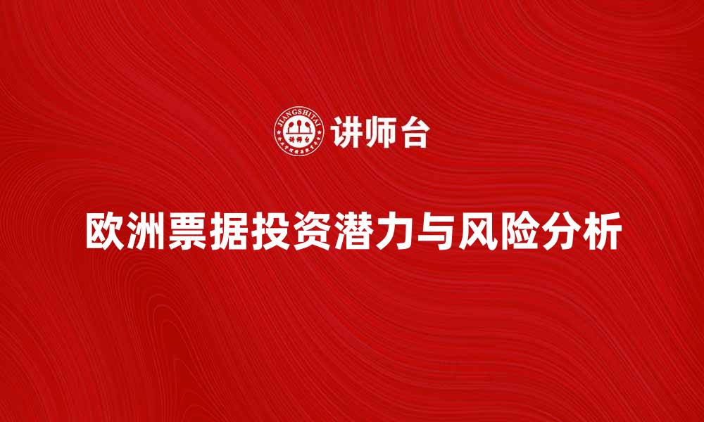 文章深入解析欧洲票据的投资潜力与风险的缩略图