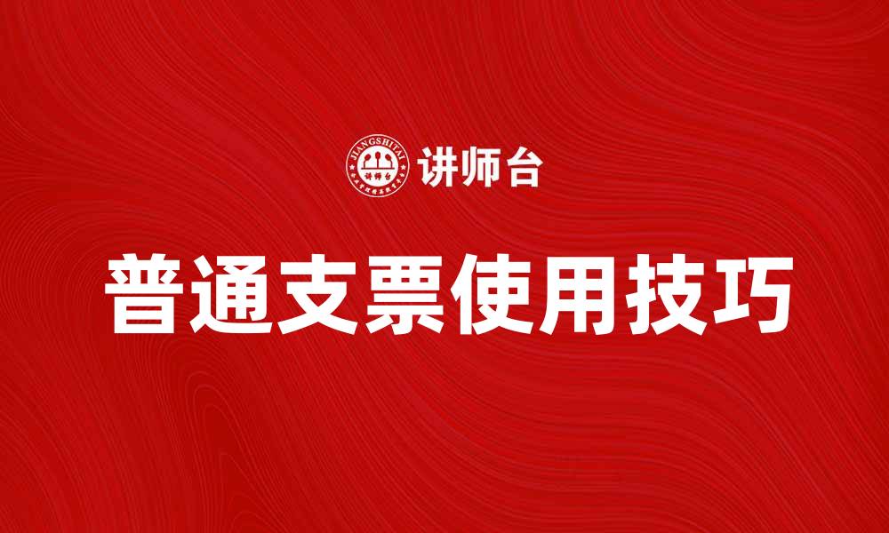 文章普通支票的使用技巧与注意事项解析的缩略图