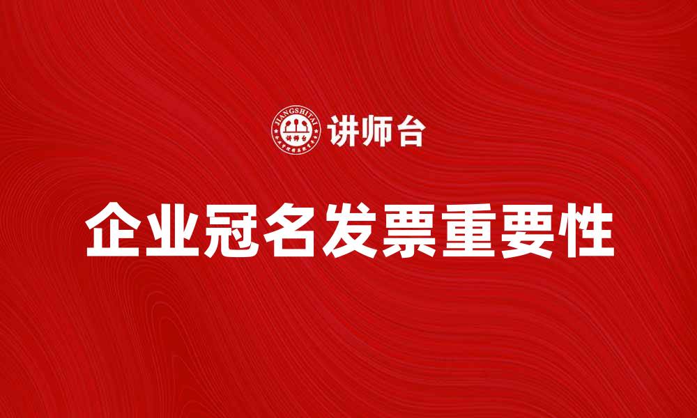 文章企业冠名发票的重要性与申请流程解析的缩略图