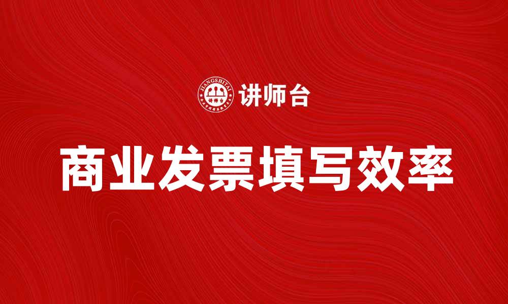 文章如何正确填写商业发票以提高企业效率的缩略图