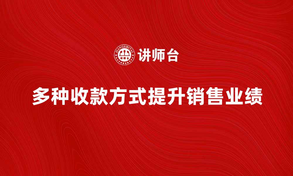 文章多种收款方式助力商家提升销售业绩的缩略图