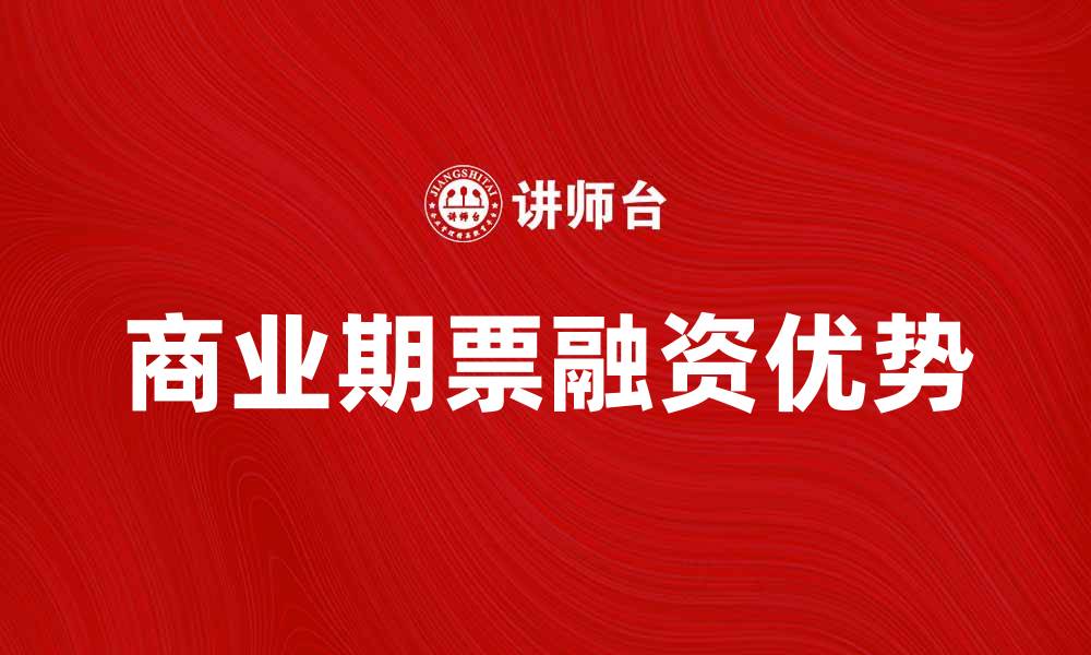 文章商业期票的优势与应用解析，助力企业融资的缩略图
